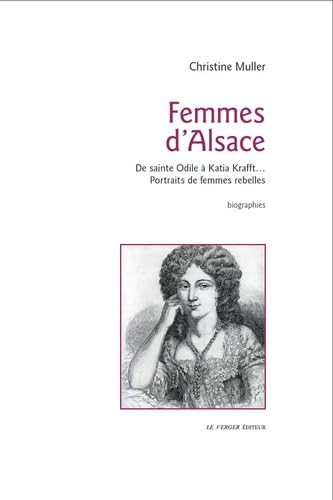 Femmes d'Alsace: De sainte Odile à Katia Krafft...: De sainte Odile à Katia Krafft, portraits de femmes rebelles Politics & History