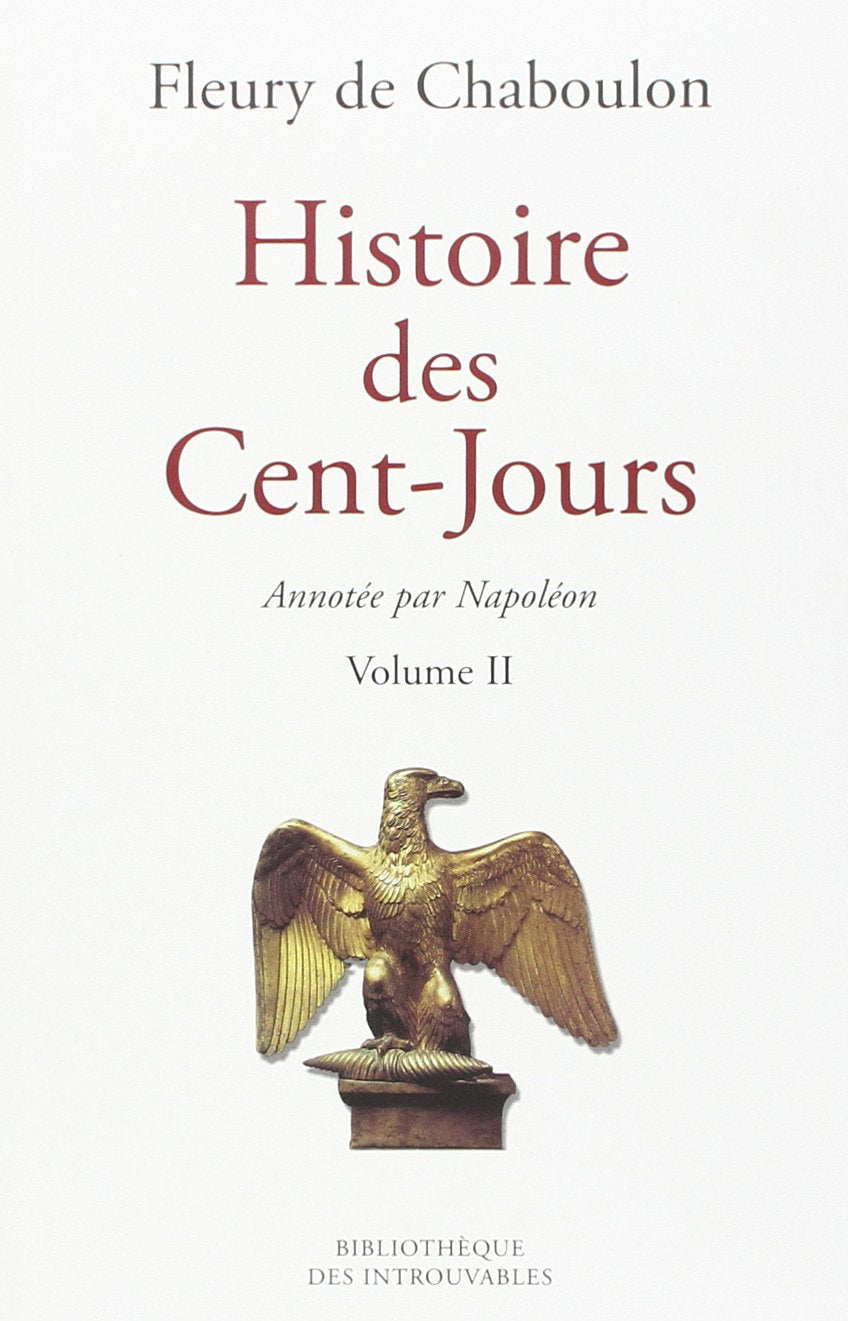 Histoire des Cent-Jours : Avec les notes manuscrites de Napoléon Ier (Collection Les introuvables de l'histoire) Books
