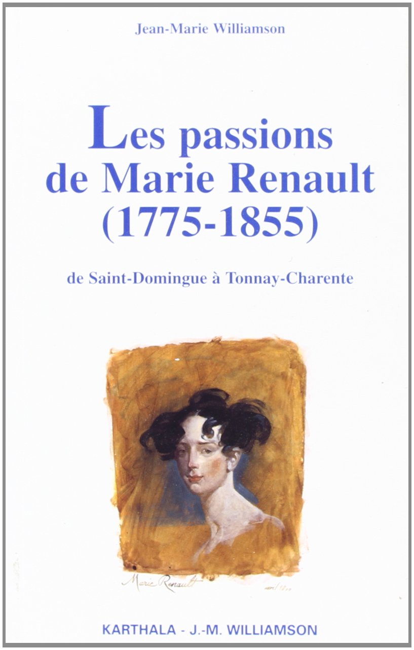 Les Passions de Marie Renault 1775-1855 : de Saint Domingue à Tonnay-Charente book