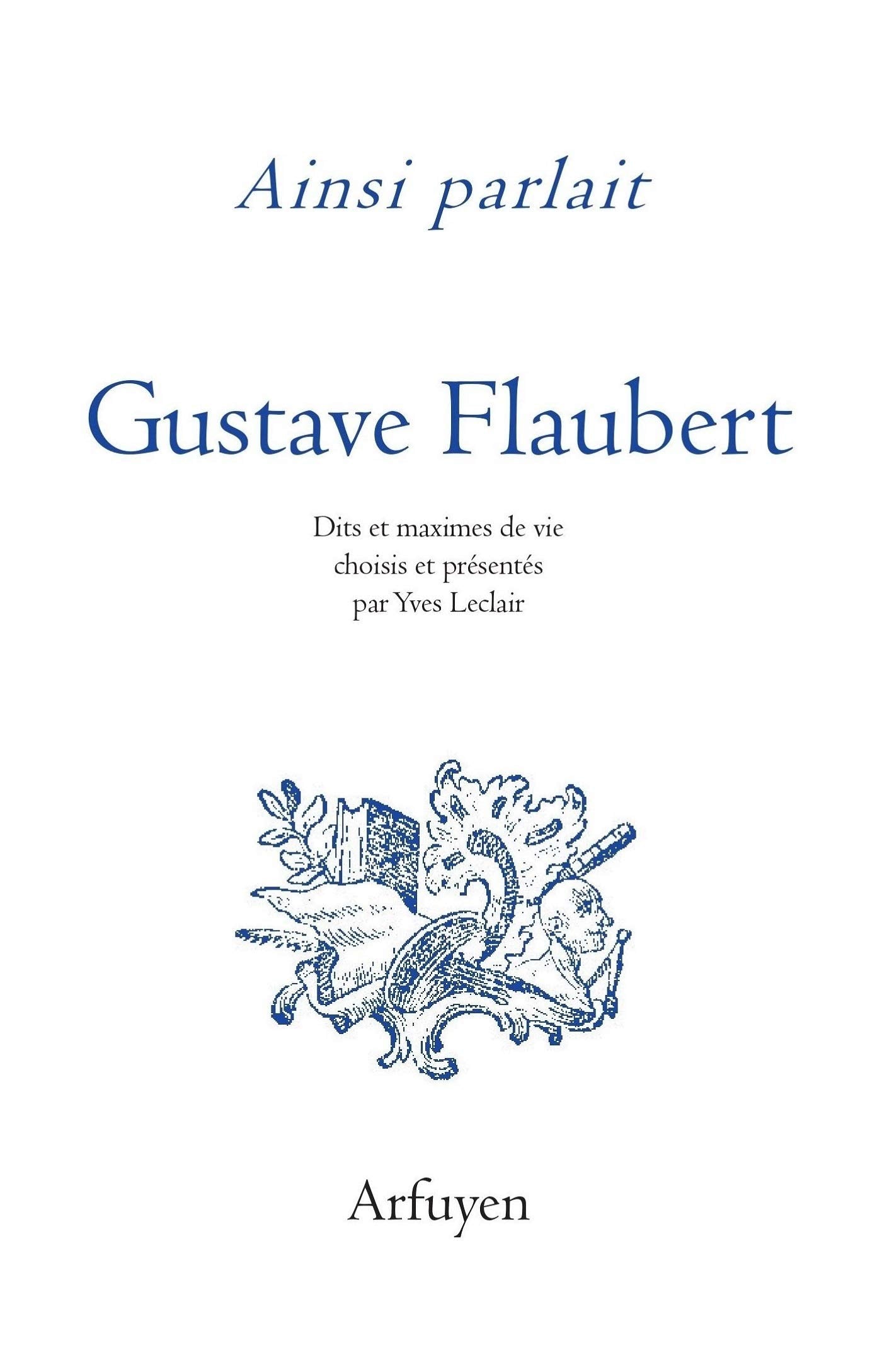 Ainsi parlait Gustave Flaubert: Dits et maximes de vie Contemporary literature