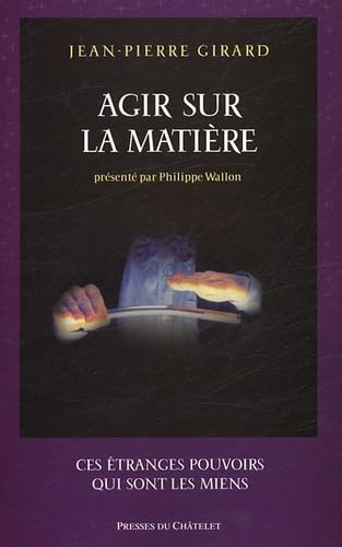 Agir sur la matière : Ces étranges pouvoirs qui sont les miens book