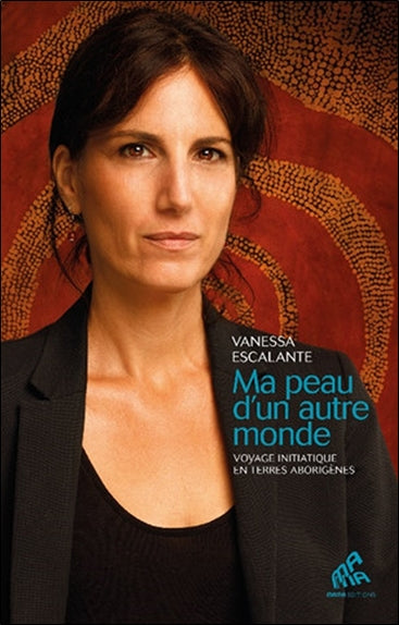 Ma peau d'un autre monde : voyage initiatique en terres aborigènes International