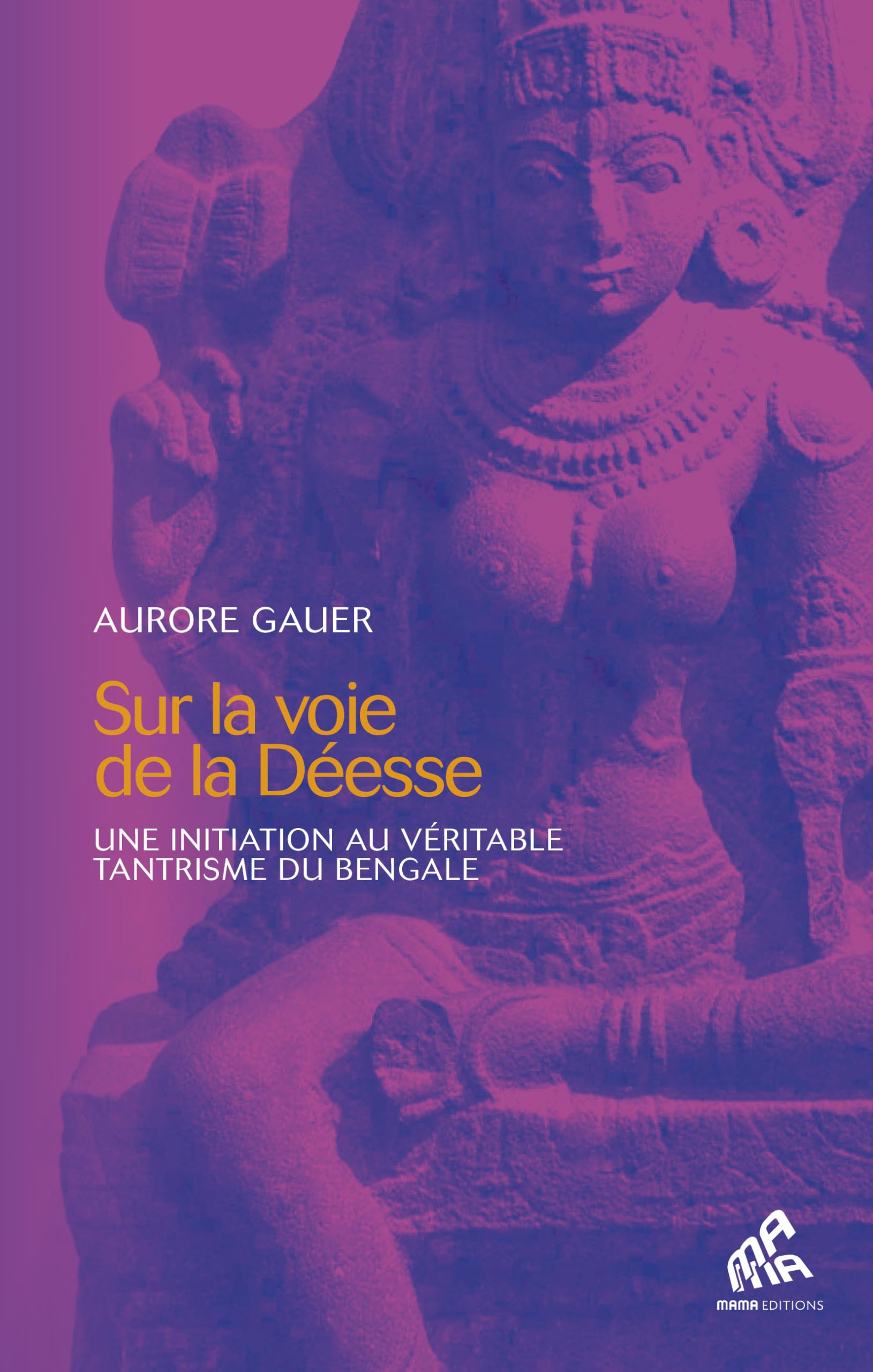 Sur la voie de la Déesse: Une initiation au véritable tantrisme du Bengale book