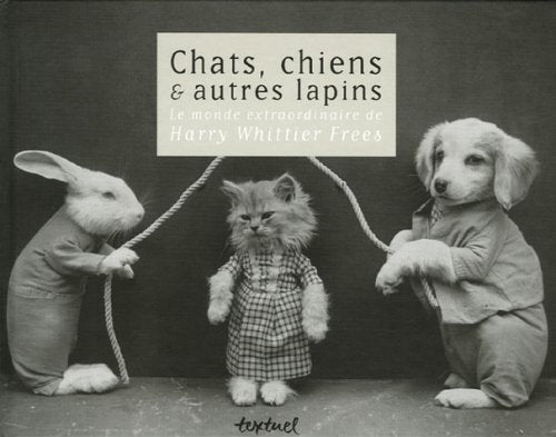 Chats, chiens et autres lapins.: Le monde extraordinaire de Harry Whittier Frees book