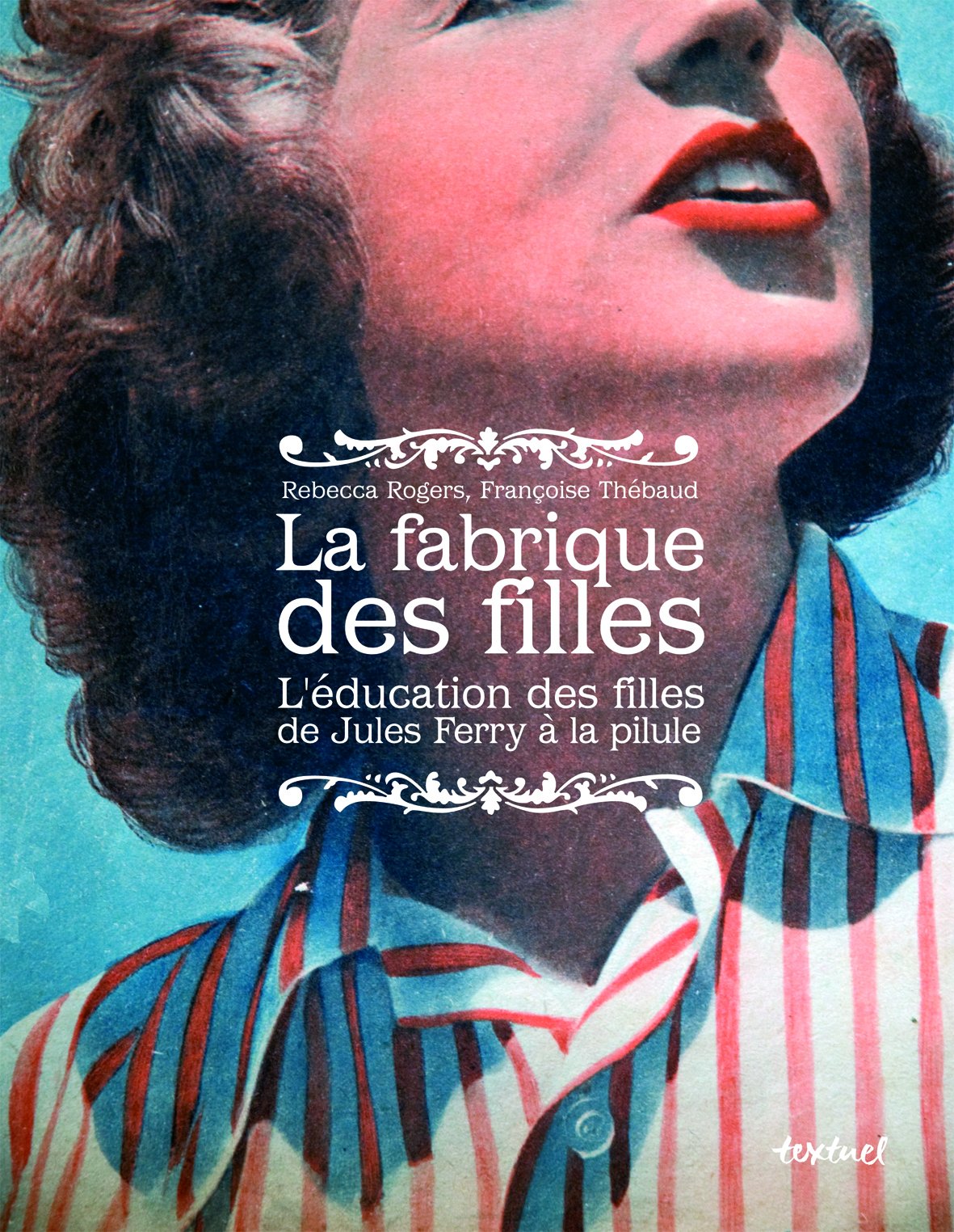 La fabrique des filles: l'éducation des filles de Jules Ferry à la pilule book