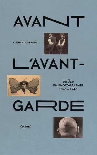 Avant l'avant-garde: Du jeu en photographie, 1890-1940 book