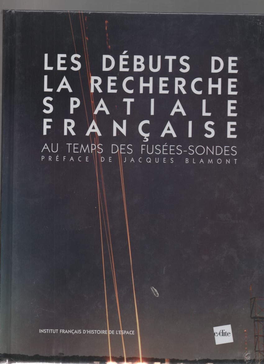 Les débuts de la recherche spatiale française: Au temps des fusées-sondes Natural Sciences