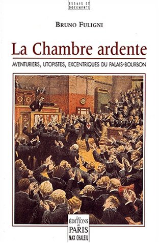 La chambre ardente : aventuriers, excentriques et utopistes du Palais-Bourbon Books