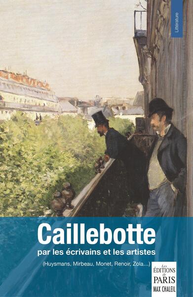 Caillebotte : par les écrivains et les artistes (Huysmans, Mirbeau, Monet, Renoir, Zola...) Essays & Short Stories