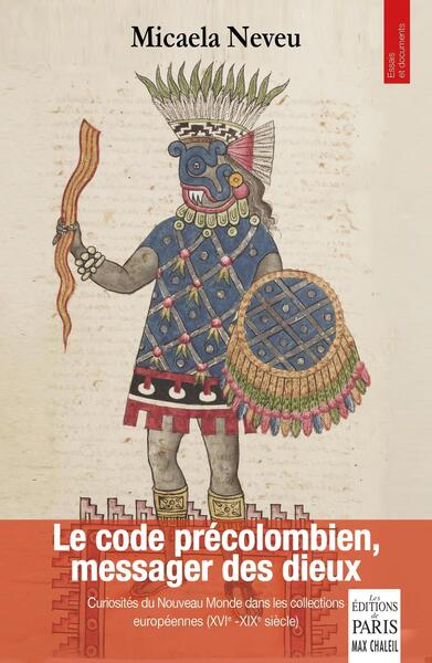 Le code précolombien, messager des dieux : curiosités du Nouveau Monde dans les collections européennes (du XVIe au XIXe siècle) Film, Art & Culture