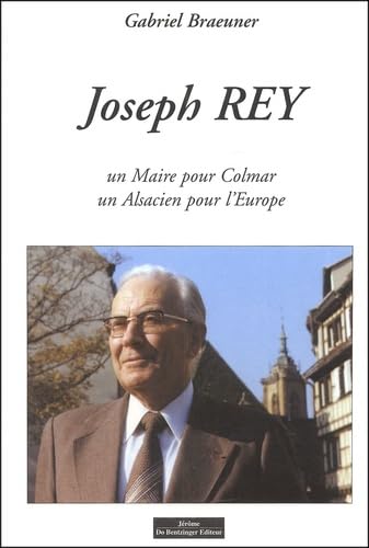 Joseph Rey. Un Maire Pour Colmar, Un Alsacien Pour L'Europe Books