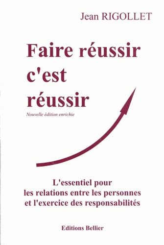 Faire réussir c'est réussir: L'essentiel pour les relations entre les personnes et l'exercice des responsabilités Business, Finance & Career