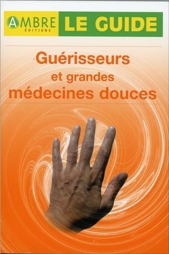 Guérisseurs et grandes médecines douces - Le guide book