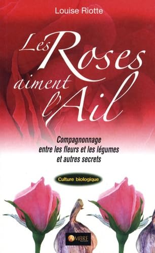 Les Roses aiment l'ail: Le Compagnonnage entre les fleurs et les légumes book