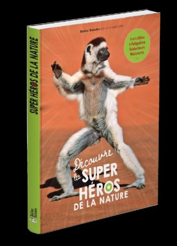 Découvre les super-héros de la nature : invincibles, infatigables, séducteurs, résistants... Non-fiction