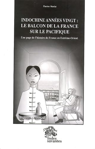 Indochine années vingt : le balcon de la France sur le Pacifique. (Tome I Indochine années vingt) Politics & History