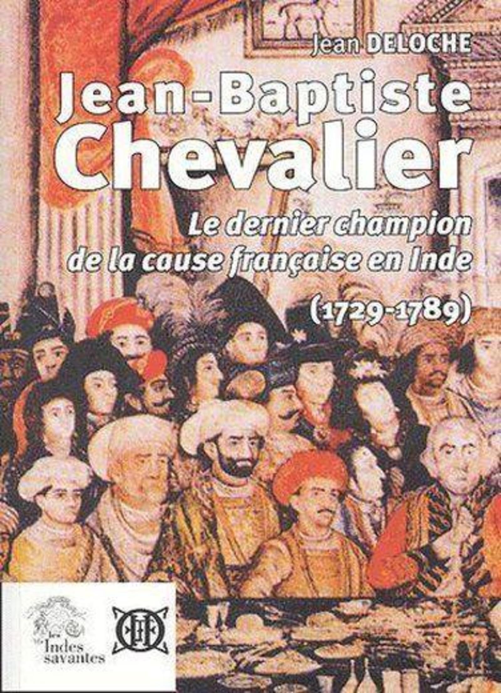 Jean-Baptiste Chevalier 1729 1789: Le dernier champion de la cause française en Inde Politics & Society
