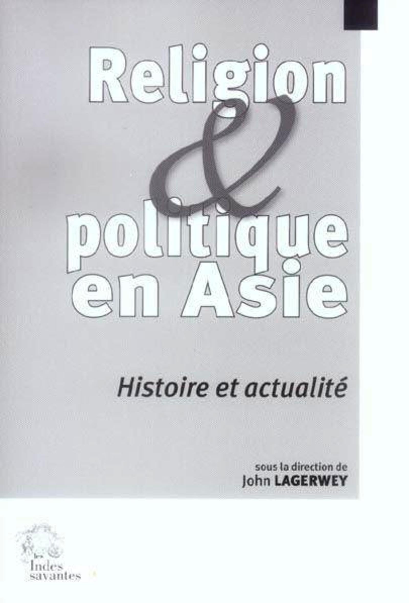 Religion et politique en Asie: Histoire et actualité Politics & History