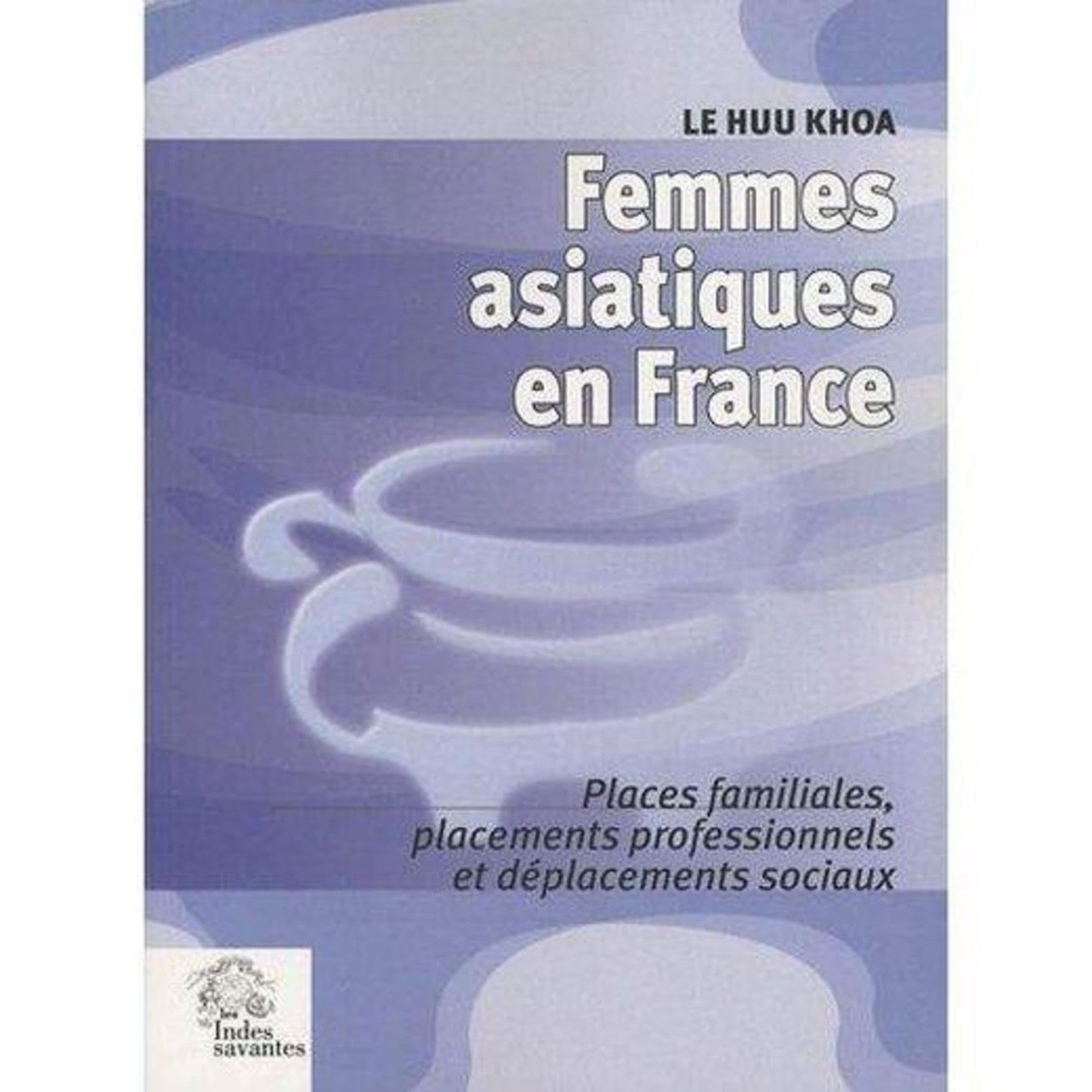 Femmes asiatiques en France: Places familiales, placements professionnels et déplacements sociaux Social Sciences