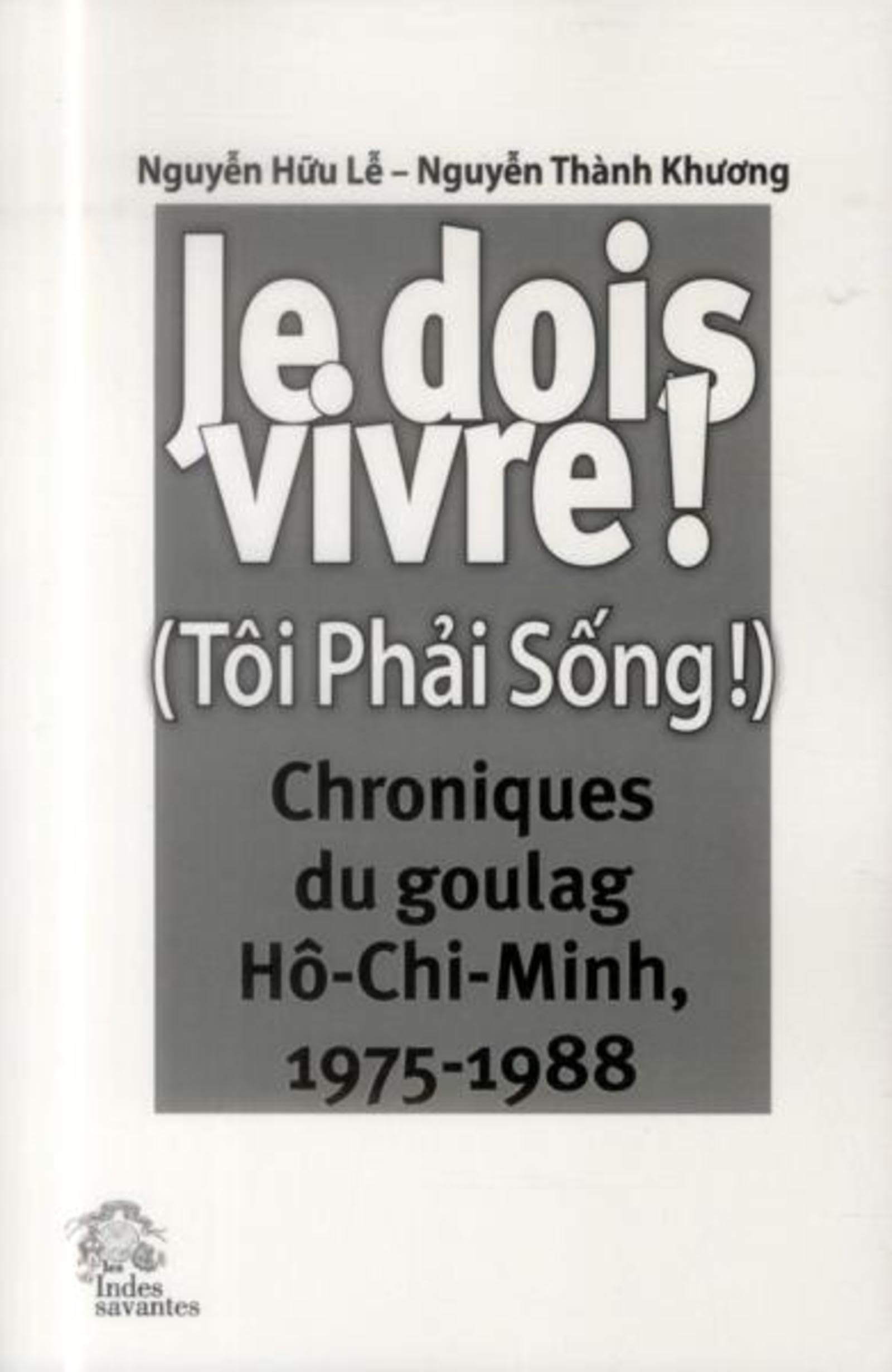 Je dois vivre !: Chroniques du goulag Hô-Chi-Minh (1975-1988) book