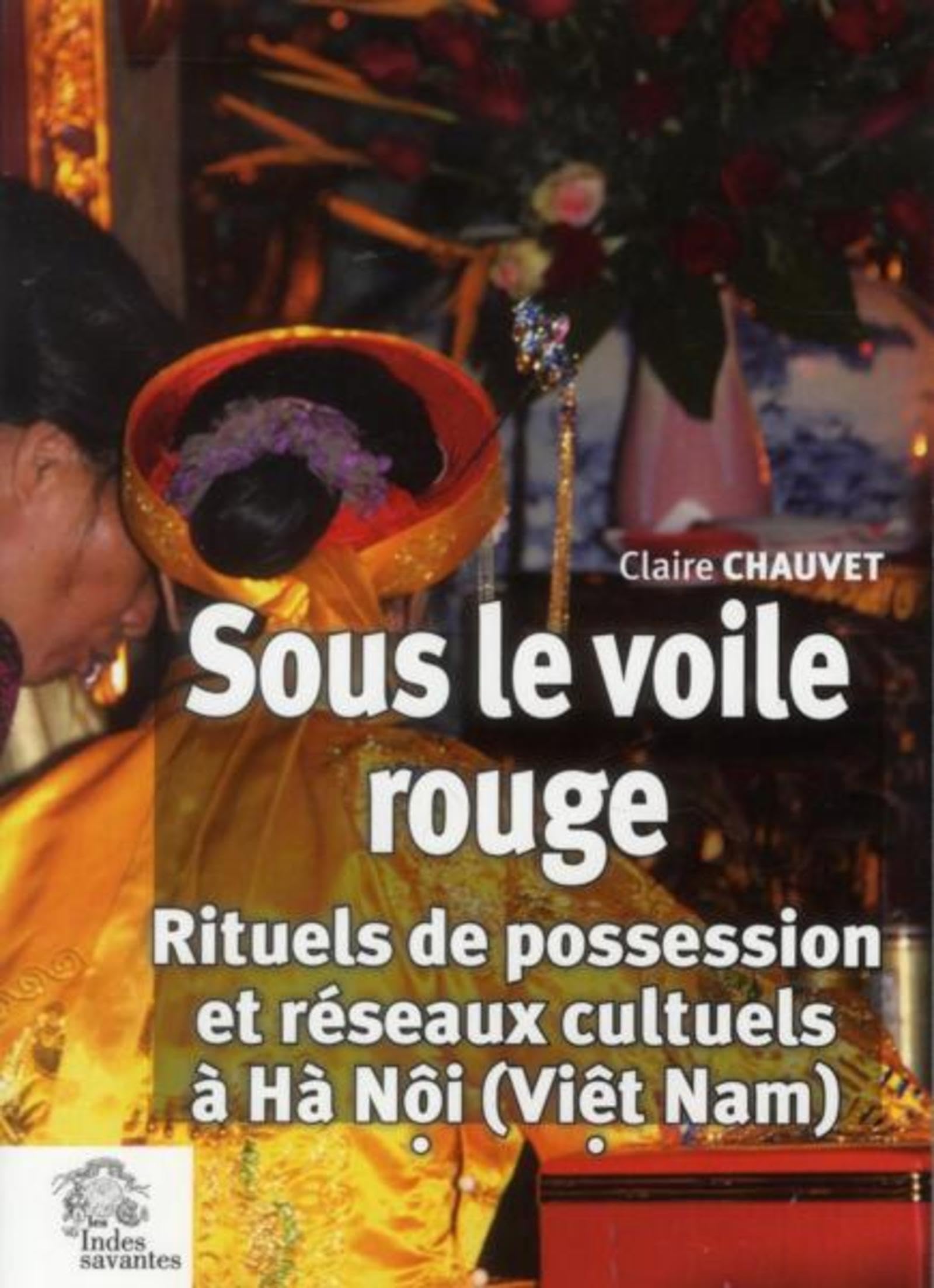 Sous le voile rouge: Rituels de possession et réseaux cultuels à Hà Nôi (Viêt Nam) book
