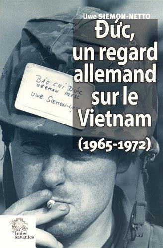 Duc, un regard allemand sur le Vietnam (1965-1972) : le triomphe de l'absurde en Indochine Politics & History