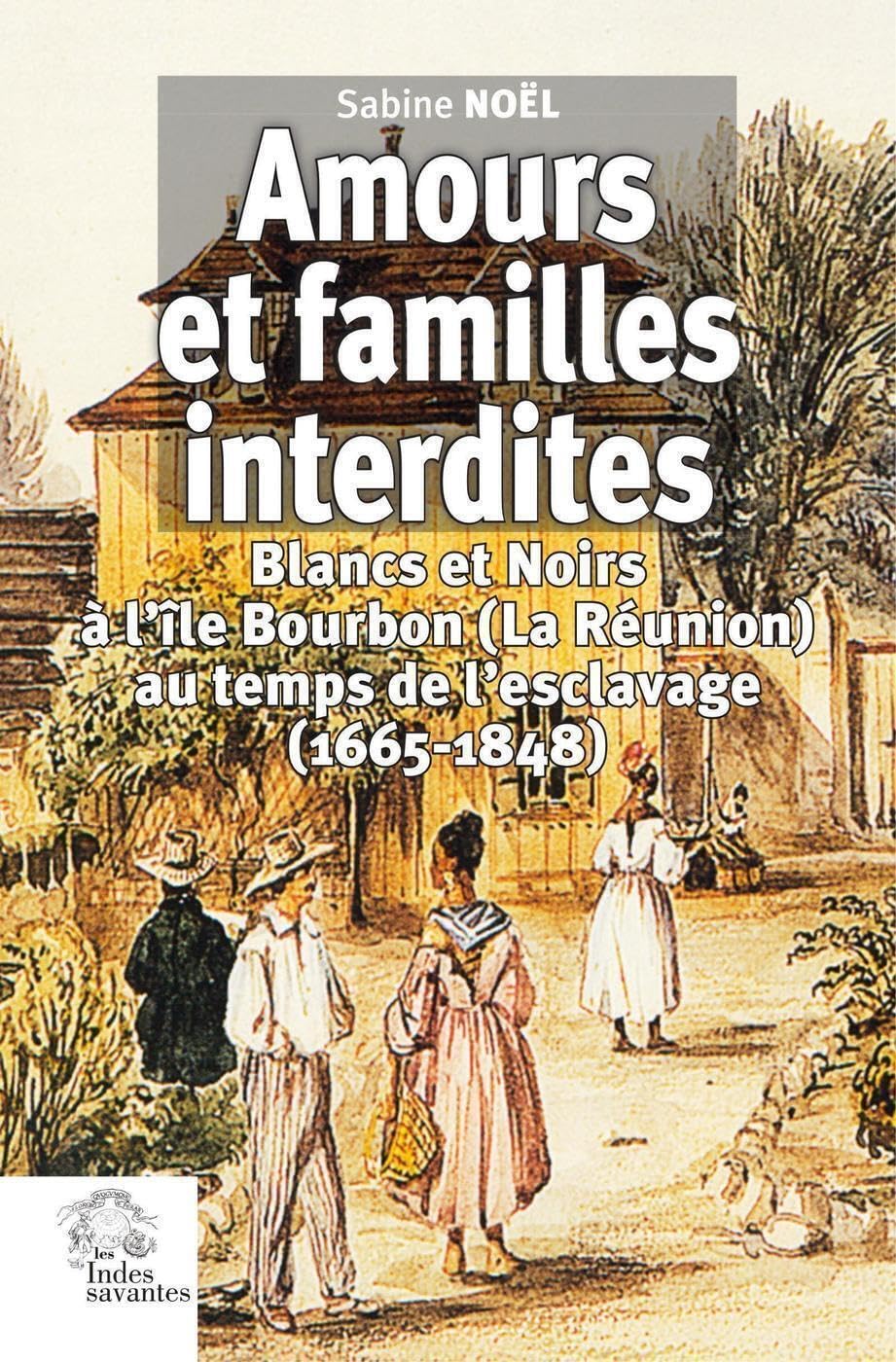 Amours et familles interdites: Blancs et Noirs à l'île Bourbon (La Réunion) au temps de l'esclavage (1665-1848) book