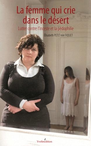La femme qui crie dans le désert: Lutter contre l'inceste et la pédophilie Books