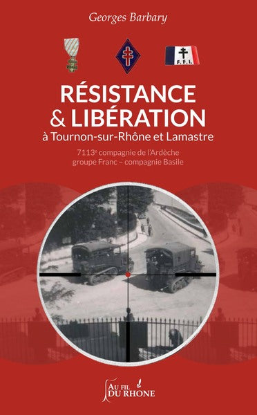 Résistance et Libération à Tournon-sur-Rhône et Lamastre : 7113e compagnie de l'Ardèche, groupe Franc-compagnie Basile Politics & History