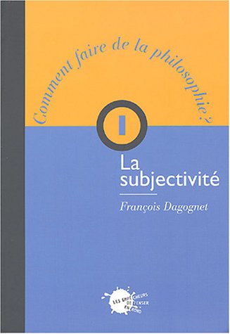 Comment faire de la philosophie ?. Vol. 1. La subjectivité Philosophy