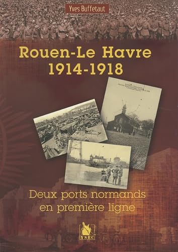 Rouen-Le Havre 1914-1918: Deux port normands en première ligne Politics & History