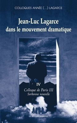 Colloques année (...) Lagarce. Vol. 4. Jean-Luc Lagarce dans le mouvement dramatique : colloque de Paris III Drama