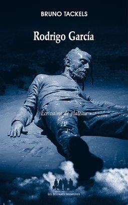 Ecrivains de plateau. Vol. 4. Rodrigo Garcia Drama
