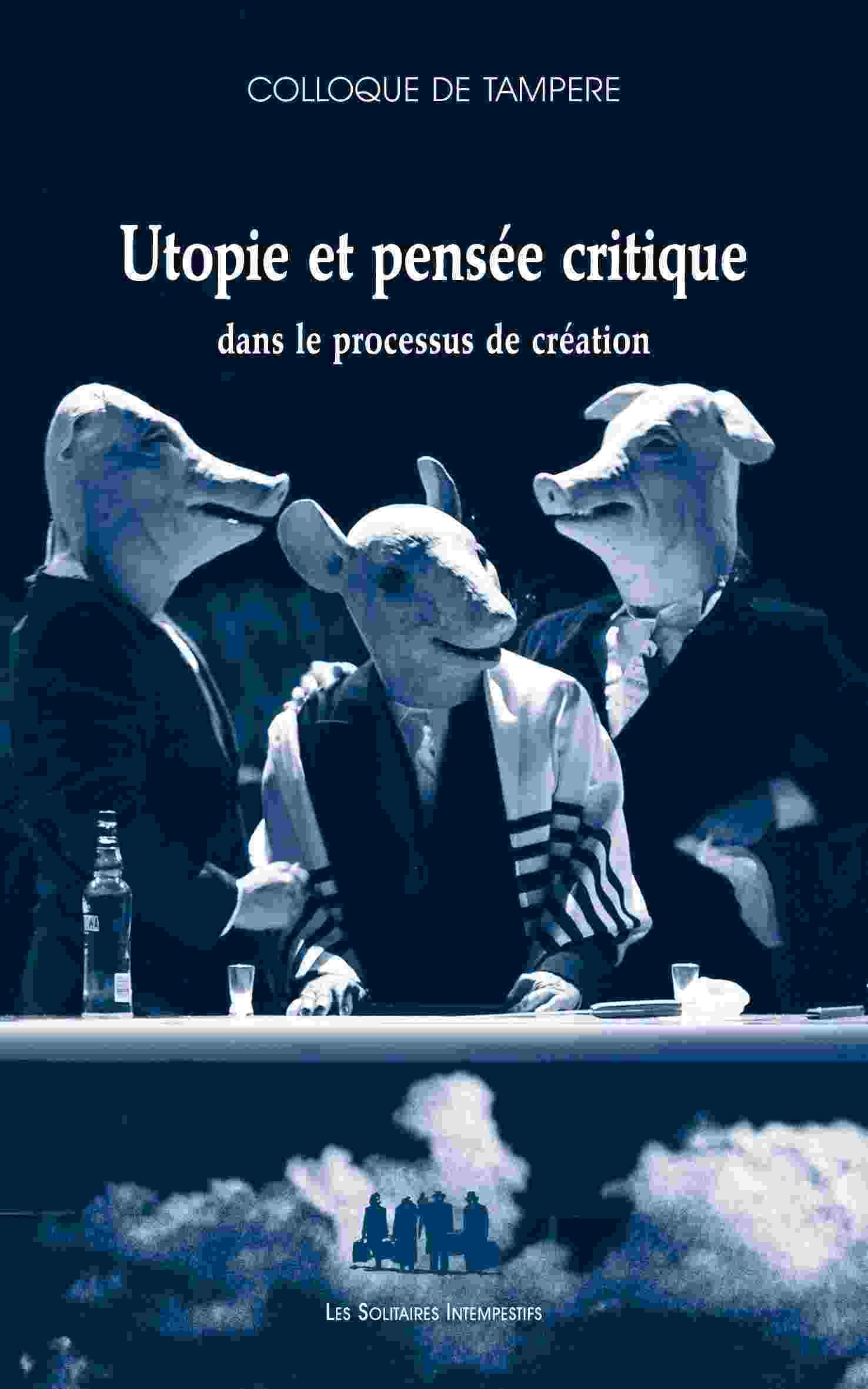 Utopie et pensée critique dans le processus de création: Colloque de Tampere Drama