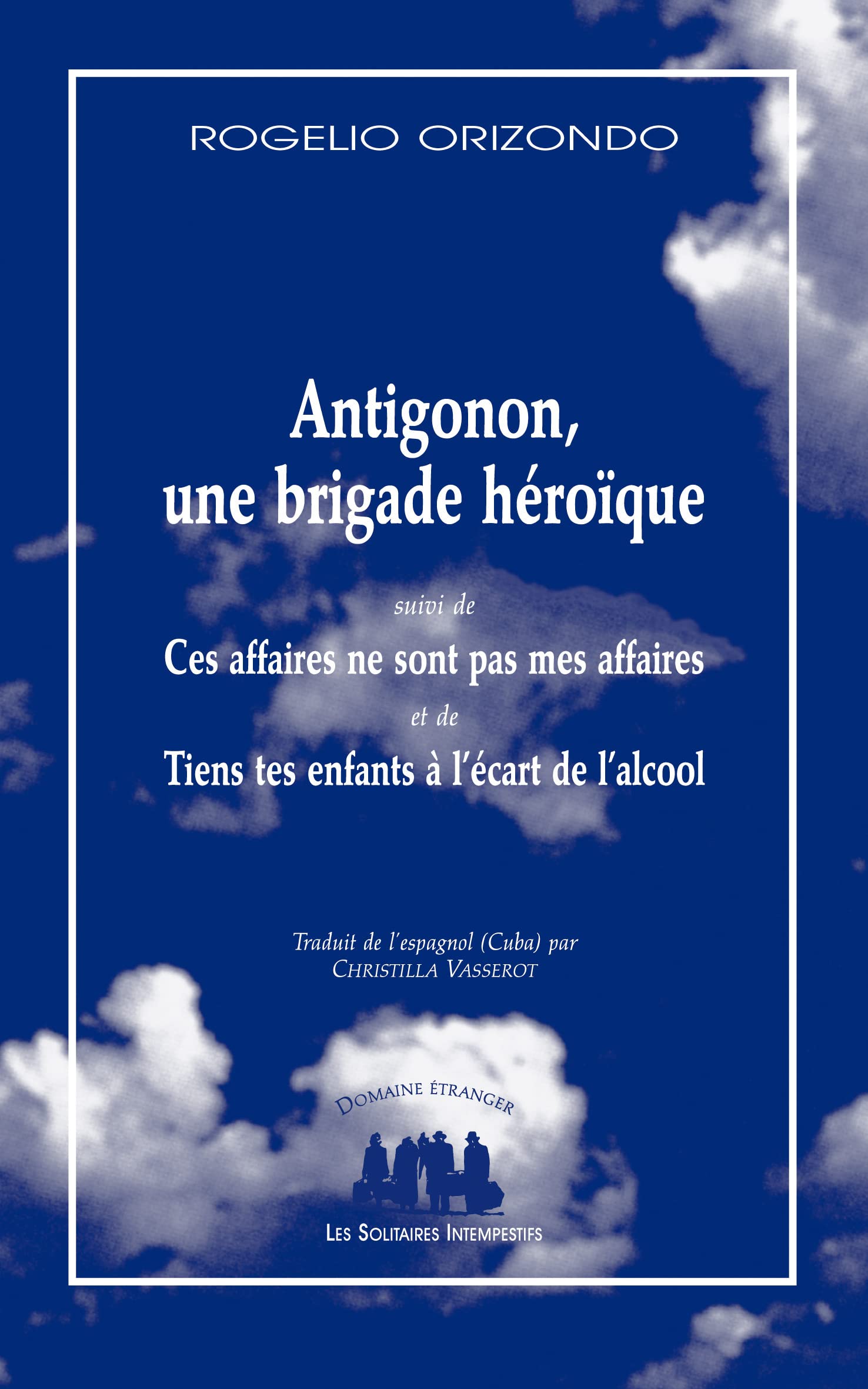 Antigonon, une brigade héroïque: Suivi de : Ces affaires ne sont pas mes affaires / Tiens tes enfants à l'écart de l'alcool book