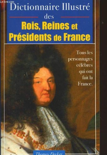 Dictionnaire illustre des rois, reines, et presidents de france tous les témoignages célèbres qui ont fait la france Books