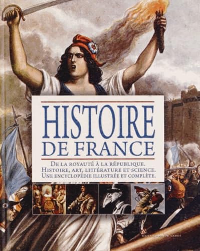 Histoire de France: De la Royauté à la République. Histoire, art, littérature et science, une encyclopédie illustrée et complète book