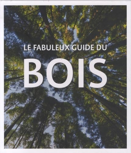 Le fabuleux guide du bois: Edition français, anglais, néerlandais et allemand Books