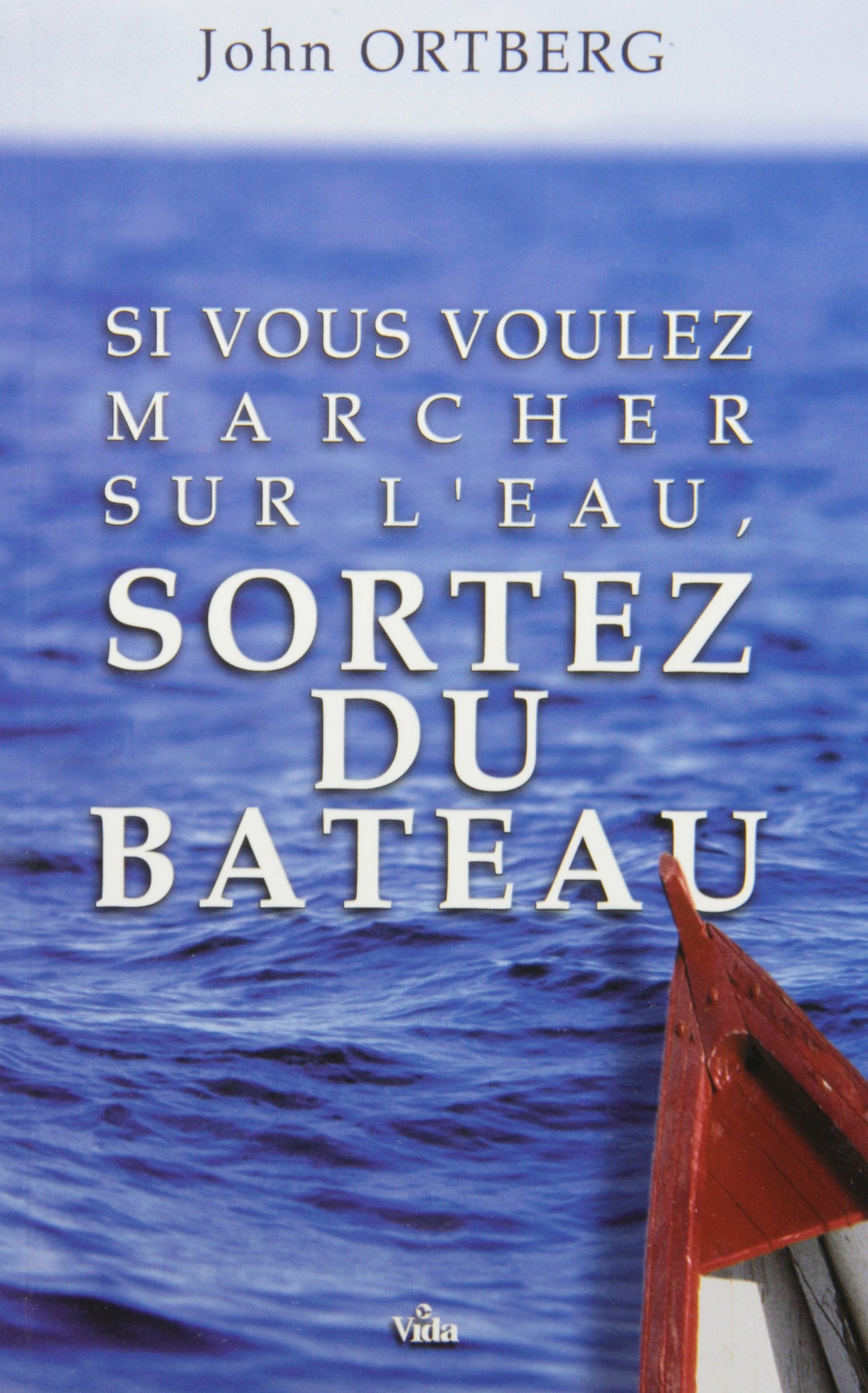 Si vous voulez marcher sur l'eau, il faut sortir du bateau book