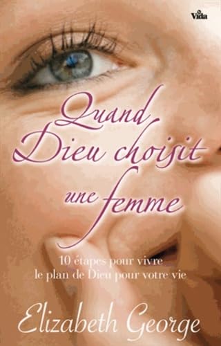 QUAND DIEU CHOISIT UNE FEMME: Dix étapes pour vivre le plan de Dieu pour votre vie Books