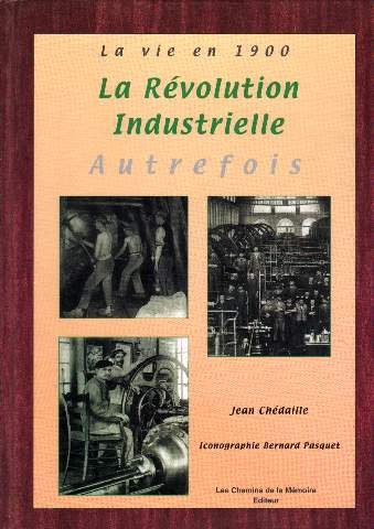 La vie en 1900-la révolution industrielle. AUtrefois Books