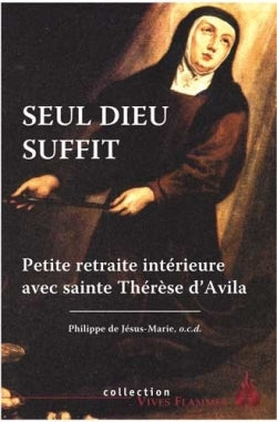 Seul Dieu suffit : petite retraite intérieure avec sainte Thérèse d'Avila Religion & Esotericism