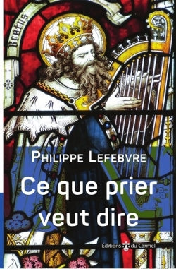 Ce que prier veut dire : les cheminements de la Parole : parcours bibliques Religion & Esotericism