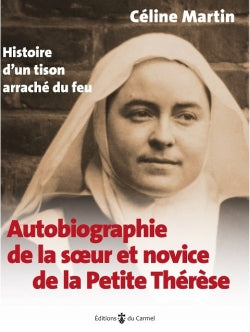 Autobiographie de la soeur et novice de la petite Thérèse : histoire d'un tison arraché du feu Religion & Esotericism