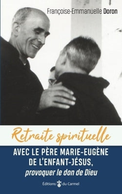 Retraite spirituelle avec le père Marie-Eugène de l'Enfant-Jésus, provoquer le don de Dieu Religion & Esotericism