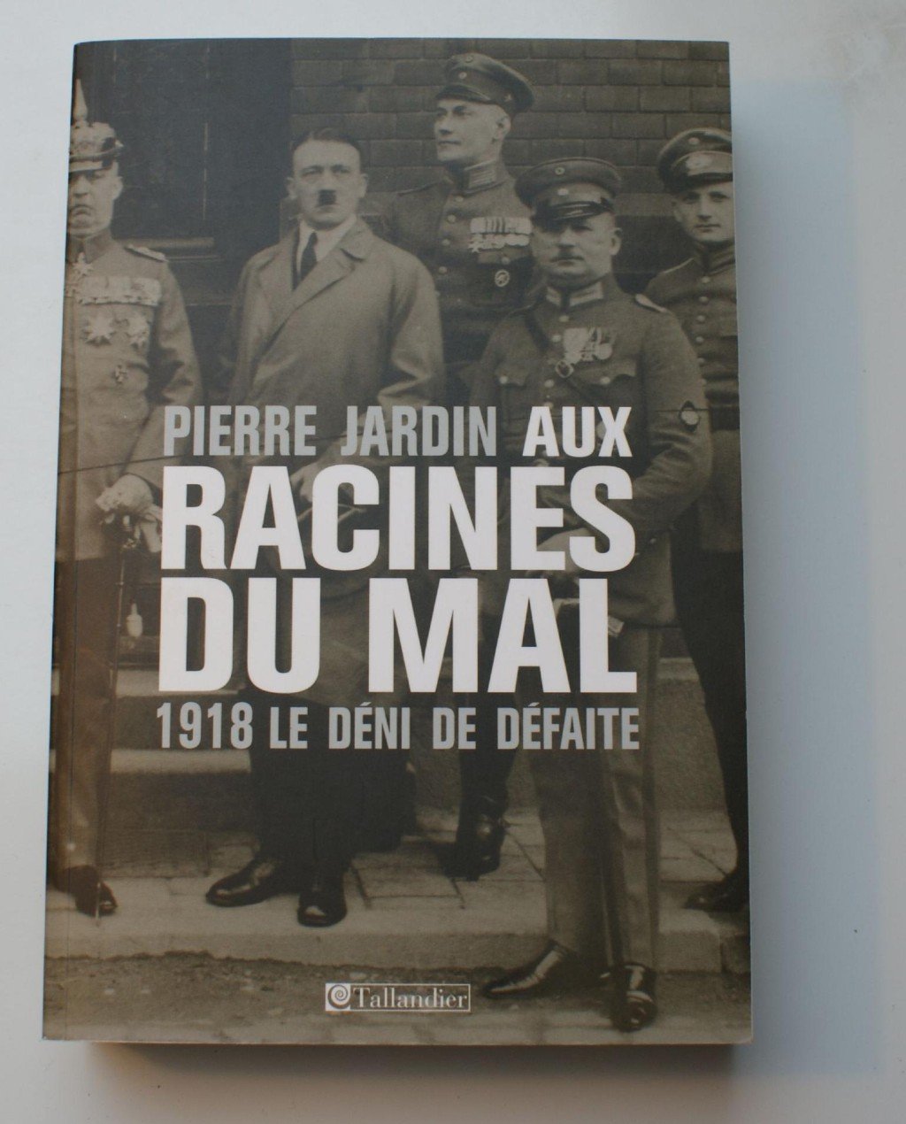 AUX RACINES DU MAL 1918 LE DENI DE DEFAITE: 1918 Le déni de défaite Politics & History
