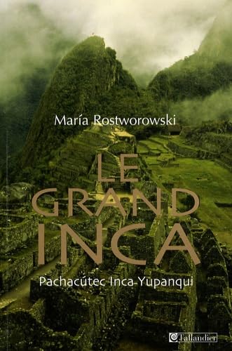 Le grand Inca: Pachacutec Inca Yupanqui Politics & History