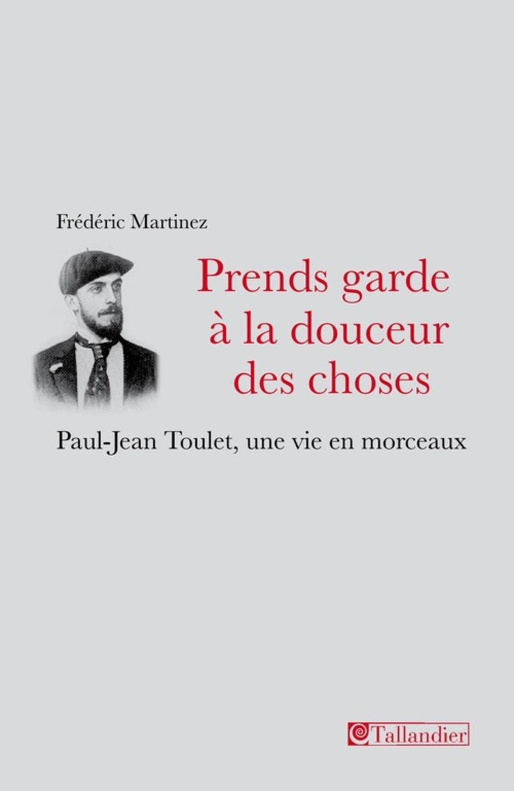 Prends garde à la douceur des choses: Paul-Jean Toulet une vie en morceaux Politics & History