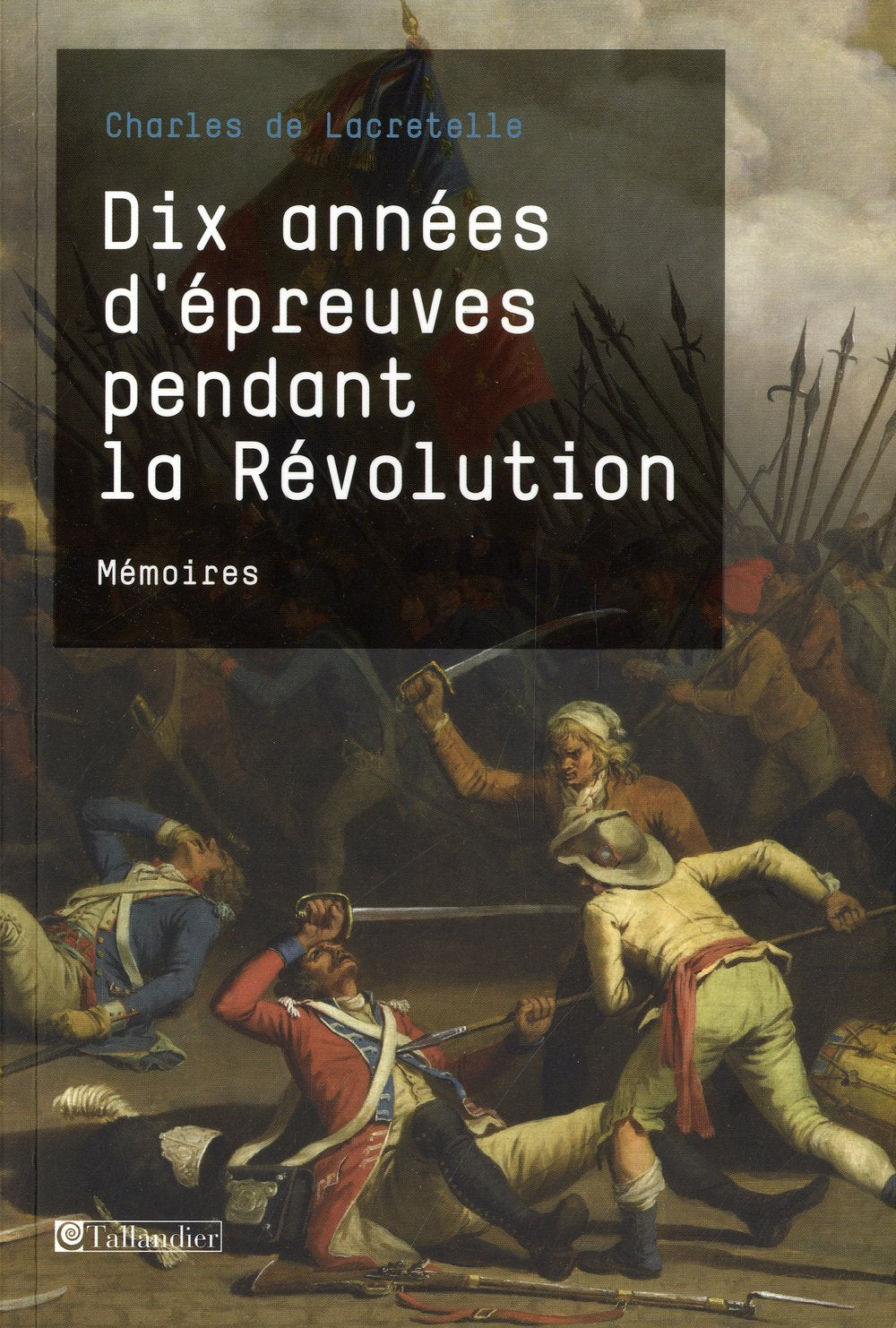 Dix années d'épreuves pendant la Révolution: Mémoires Politics & History