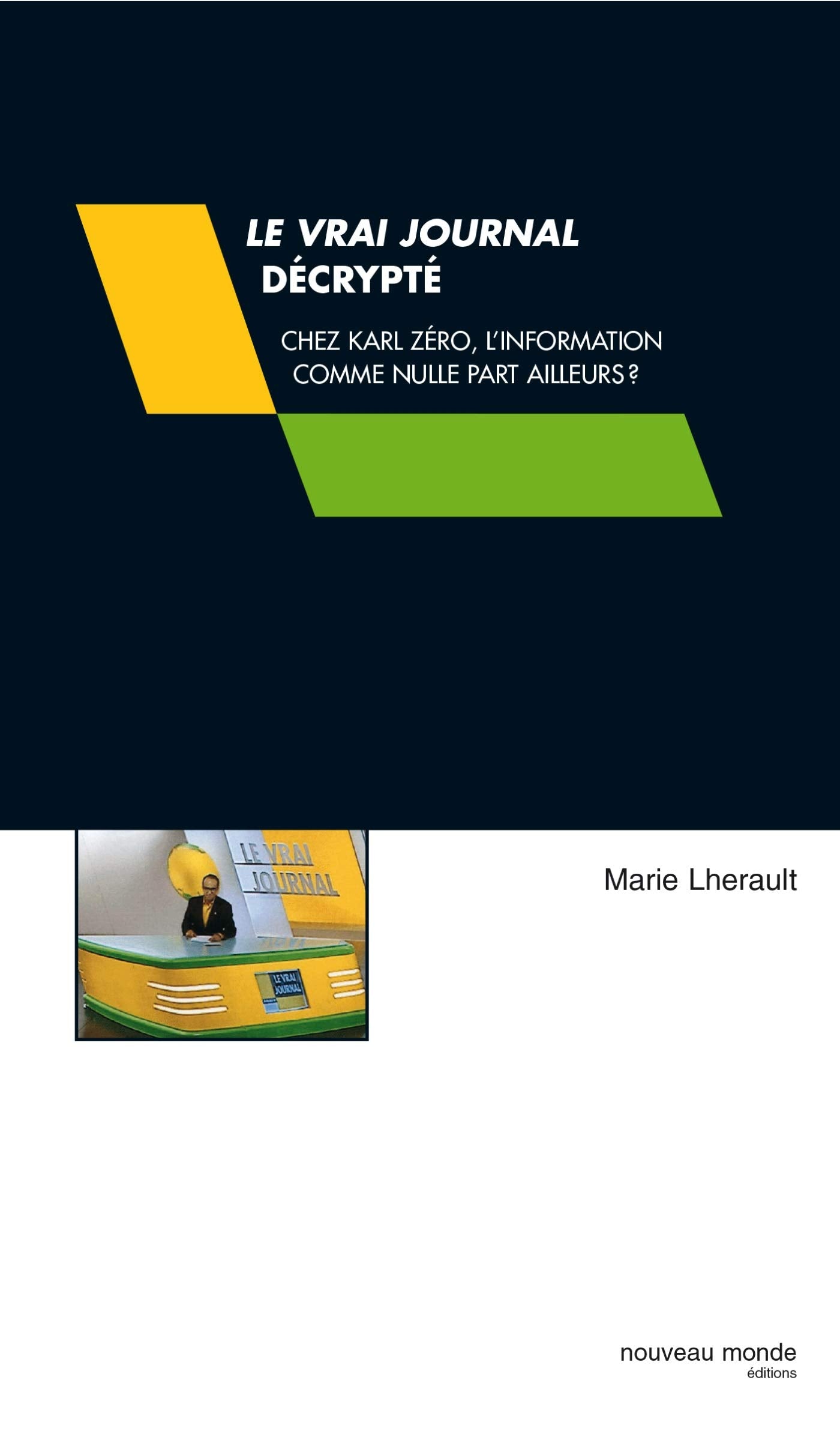 Le Vrai journal décrypté : Chez Karl Zéro, l'information comme nulle par ailleurs ? book